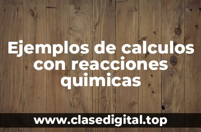 Ejemplos de cálculos con reacciones químicas