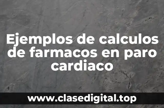 Ejemplos de calculos de farmacos en paro cardiaco