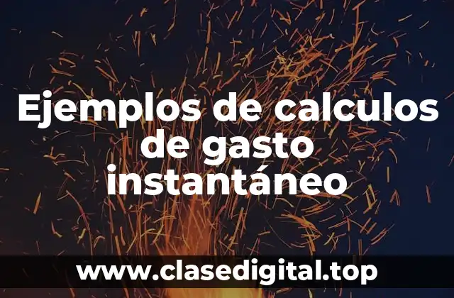 Ejemplos de calculos de gasto instantáneo