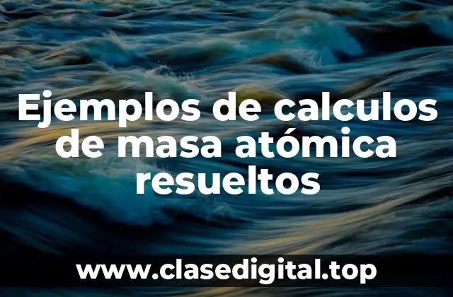 Ejemplos de calculos de masa atómica resueltos