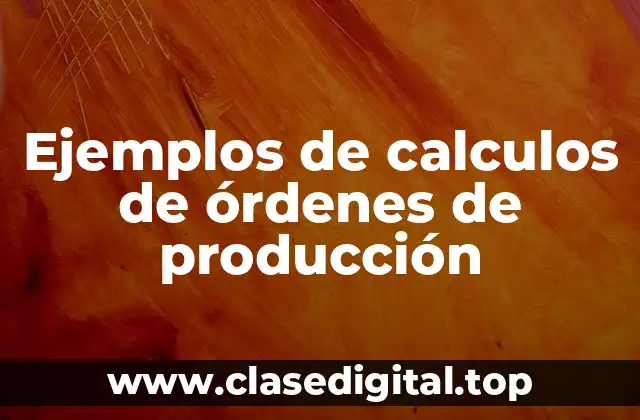 Ejemplos de cálculo de órdenes de producción