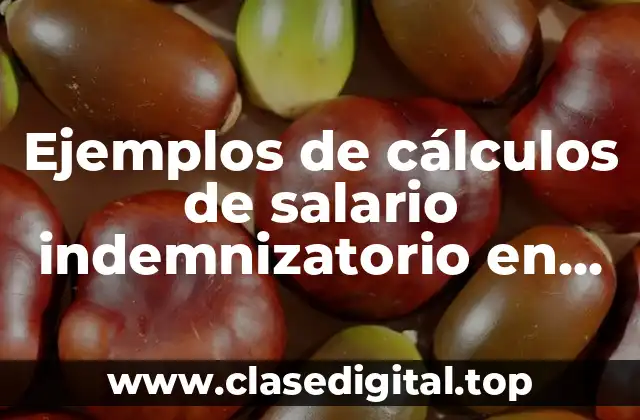 Ejemplos de cálculos de salario indemnizatorio en México