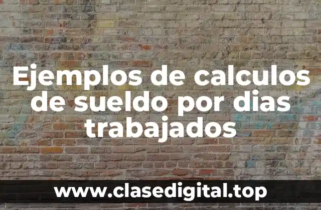 Ejemplos de calculos de sueldo por dias trabajados