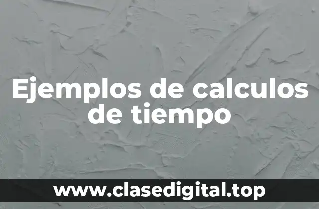 Ejemplos de cálculos de tiempo