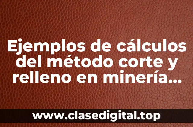 Ejemplos de cálculos del método corte y relleno en minería sunterranea