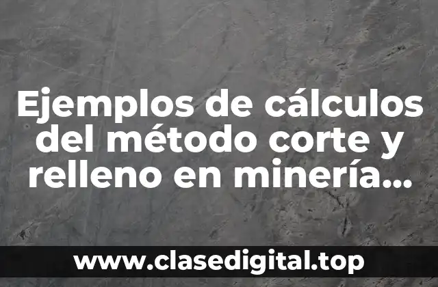 Ejemplos de cálculos del método corte y relleno en minería sunterranea