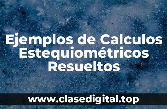 Ejemplos de Calculos Estequiométricos Resueltos