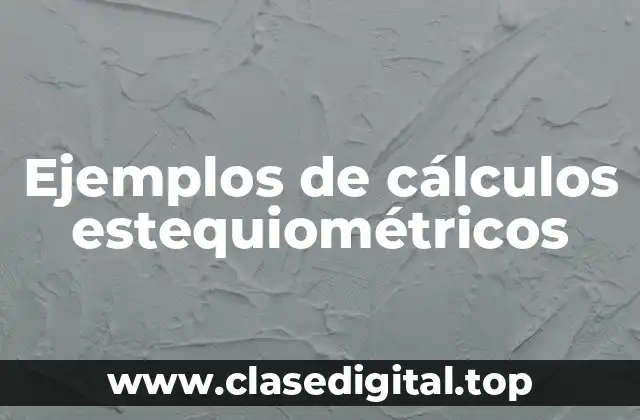 Ejemplos de cálculos estequiométricos