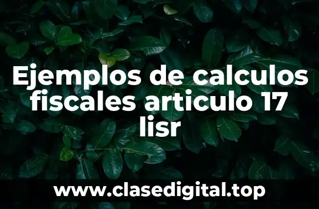 Ejemplos de calculos fiscales articulo 17 lisr