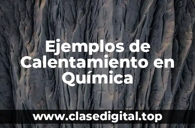 Ejemplos de Calentamiento en Química