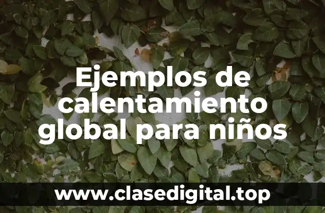 Ejemplos de calentamiento global para niños