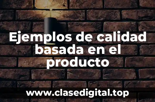 Ejemplos de calidad basada en el producto