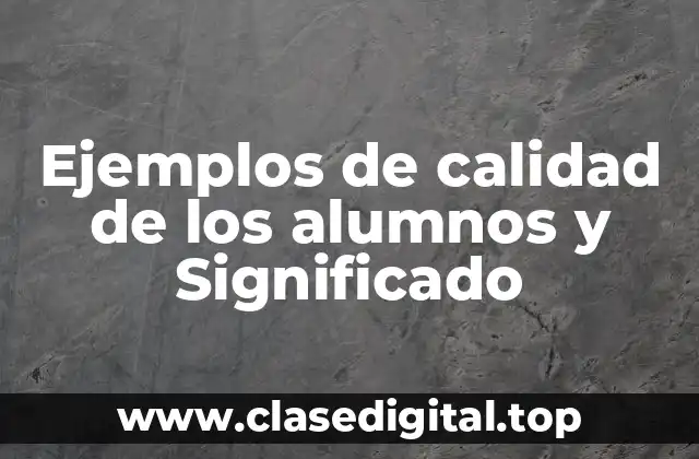 Ejemplos de calidad de los alumnos y Significado