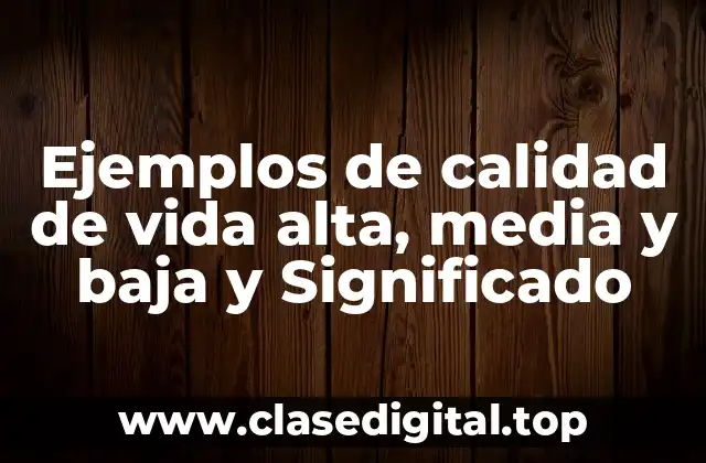 Ejemplos de calidad de vida alta, media y baja y Significado