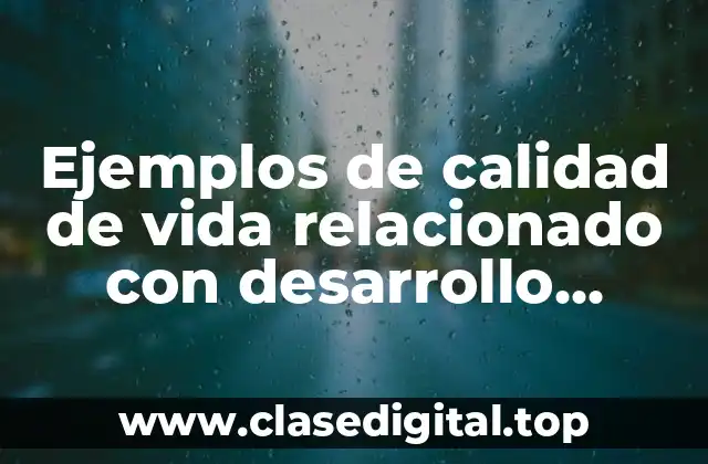 Ejemplos de calidad de vida relacionado con desarrollo sustentable