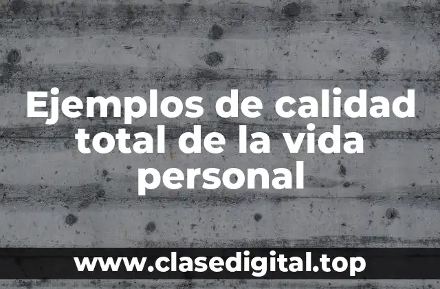 Ejemplos de calidad total de la vida personal