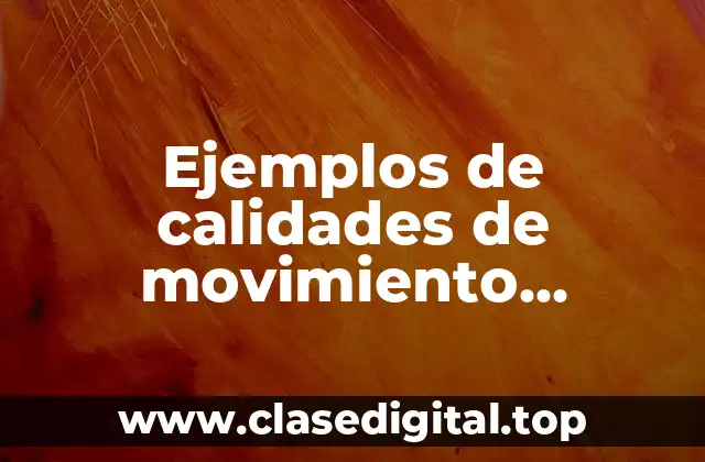 Ejemplos de calidades de movimiento presentes en la naturaleza y Significado