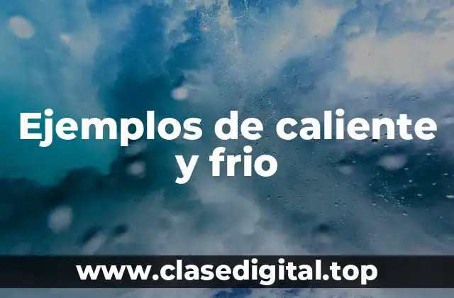 Ejemplos de caliente y frio
