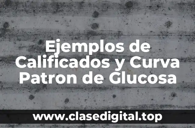 Ejemplos de Calificados y Curva Patron de Glucosa