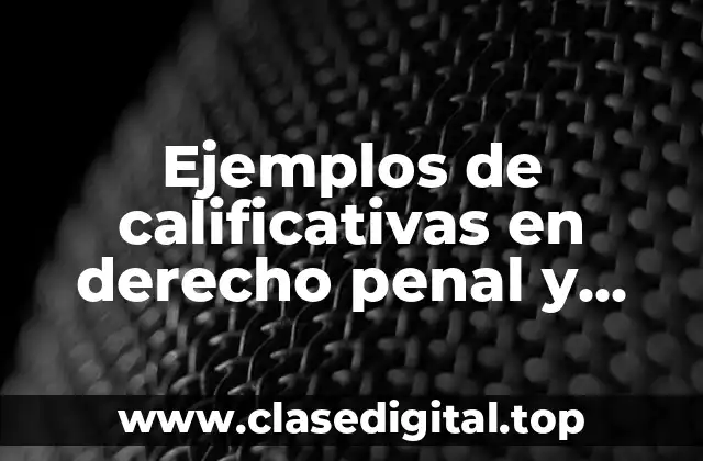 Ejemplos de calificativas en derecho penal y Significado