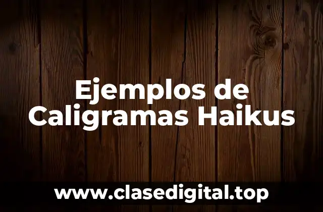 Ejemplos de Caligramas Haikus