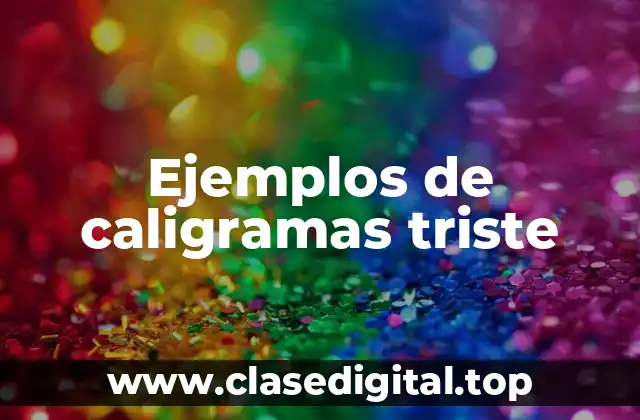 Ejemplos de caligramas triste