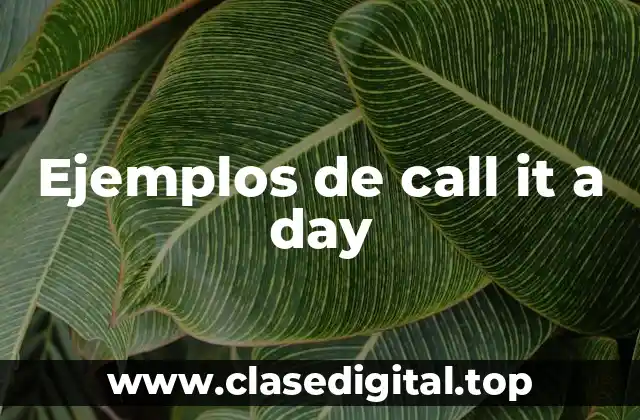 Ejemplos de call it a day