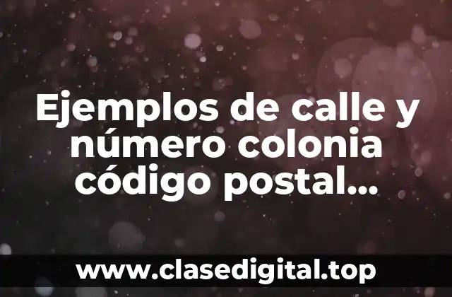 Ejemplos de calle y número colonia código postal delegación Oaxaca