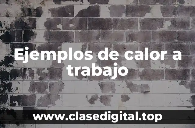 Ejemplos de calor a trabajo