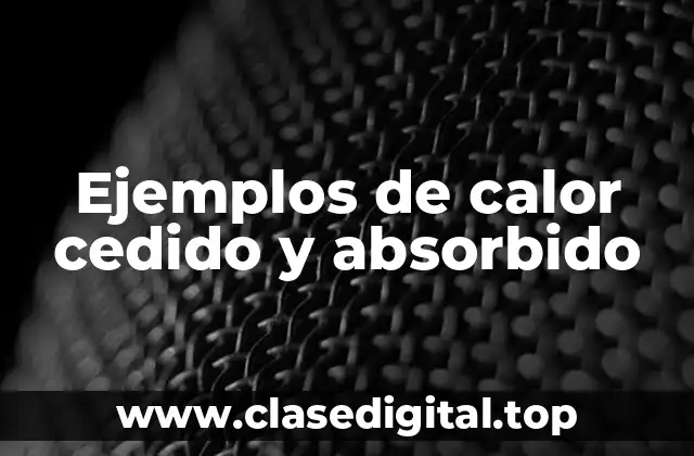 Ejemplos de calor cedido y absorbido