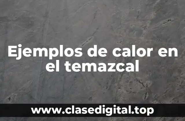 Ejemplos de calor en el temazcal