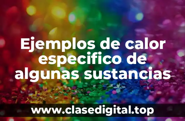 Ejemplos de calor especifico de algunas sustancias