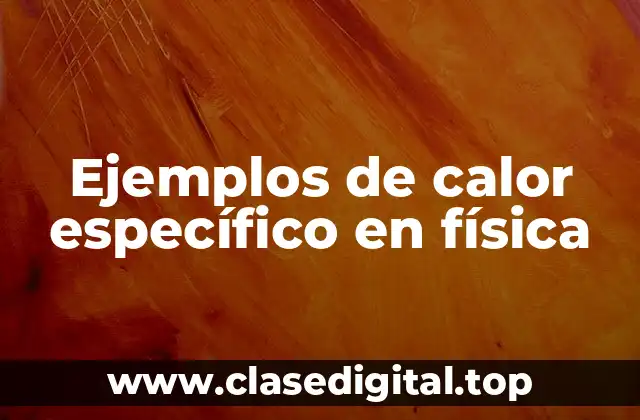 Ejemplos de calor específico en física
