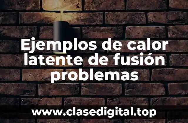 Ejemplos de calor latente de fusión problemas