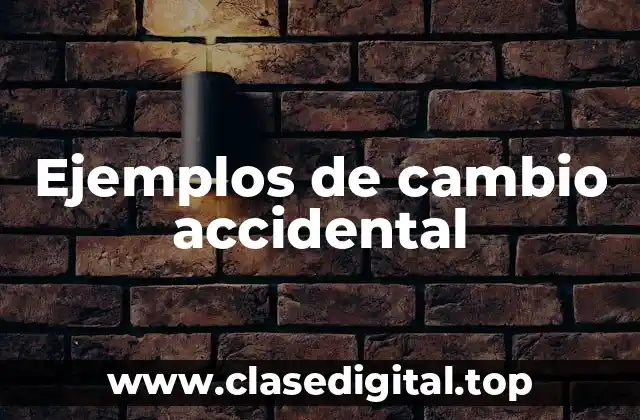 Ejemplos de cambio accidental