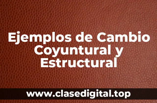 Ejemplos de Cambio Coyuntural y Estructural