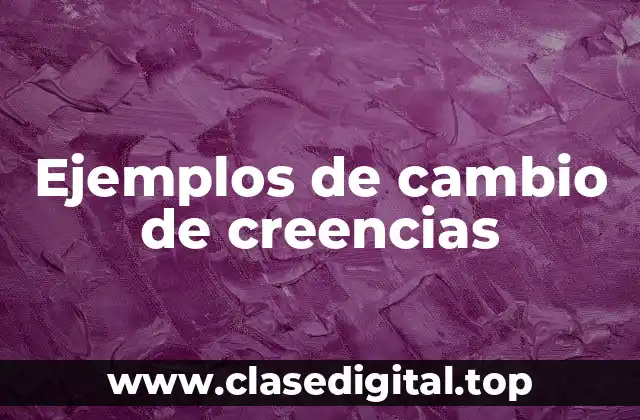 Ejemplos de cambio de creencias