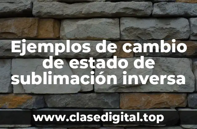 Ejemplos de cambio de estado de sublimación inversa