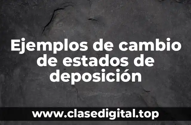 Ejemplos de cambio de estados de deposición