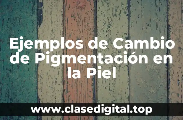 Ejemplos de Cambio de Pigmentación en la Piel