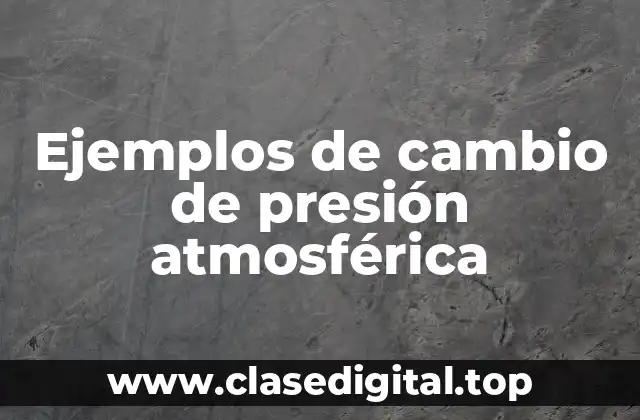 Ejemplos de cambio de presión atmosférica