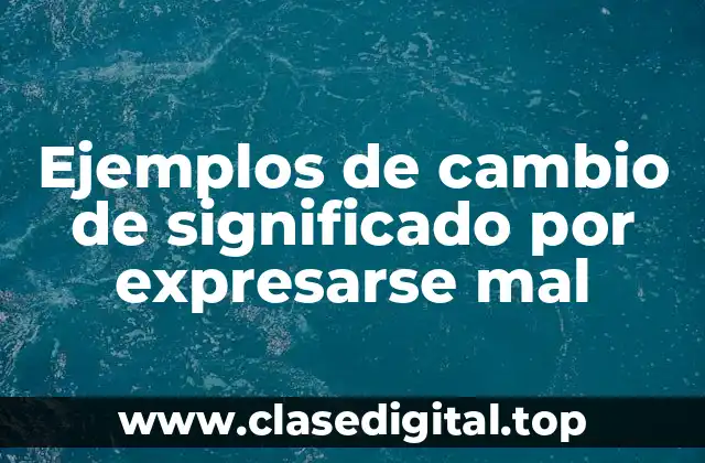 Ejemplos de cambio de significado por expresarse mal