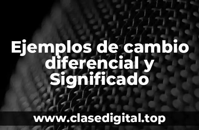 Ejemplos de cambio diferencial y Significado