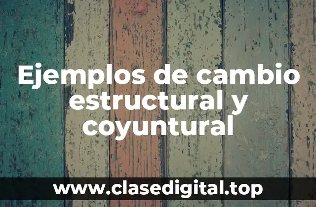 Ejemplos de cambio estructural y coyuntural