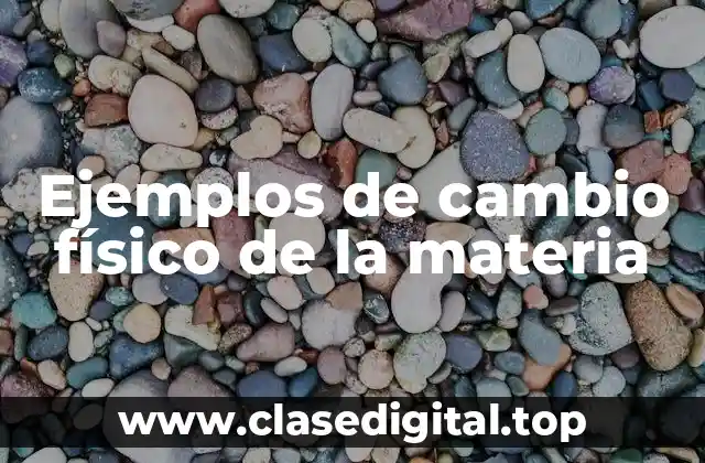 Ejemplos de cambio físico de la materia