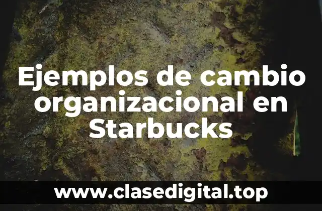 Ejemplos de cambio organizacional en Starbucks