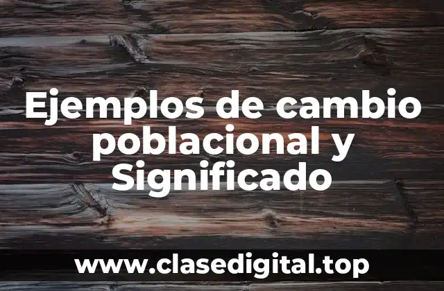 Ejemplos de cambio poblacional y Significado