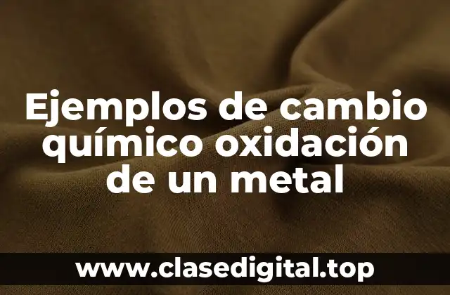 Ejemplos de cambio químico oxidación de un metal