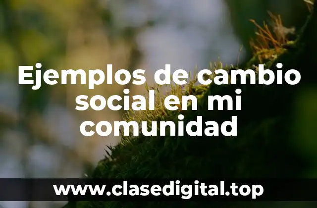 Ejemplos de cambio social en mi comunidad