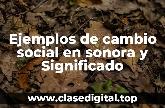 Ejemplos de cambio social en sonora y Significado